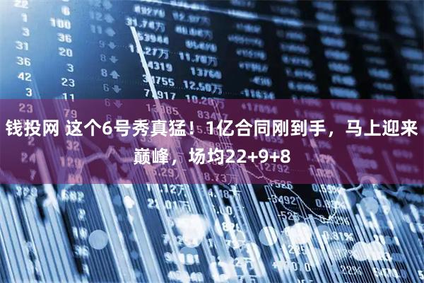 钱投网 这个6号秀真猛！1亿合同刚到手，马上迎来巅峰，场均22+9+8